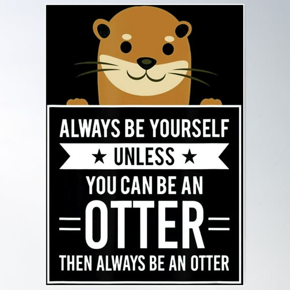 Always Be Yourself Unless You Can Be An Otter Then Always Be An Otter Poster Wall Art, Modern Wall Decor For Living Room Bedroom, 8x12 UNFRAMED