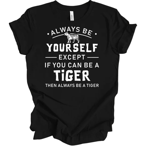 Always Be Yourself Unless You Can Be a Tiger Lover Humor Quote Gift Unisex T Shirt, up to size 5XL