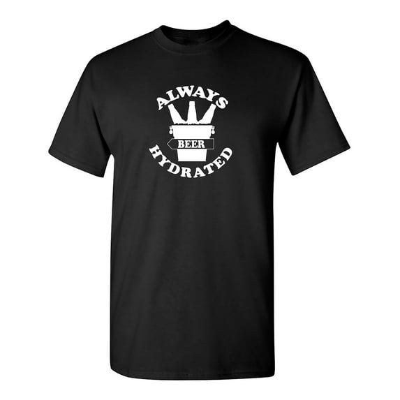 Always Beer Hydrated Sarcastic Humor Graphic Tee Gift For Men Novelty Funny T Shirt
