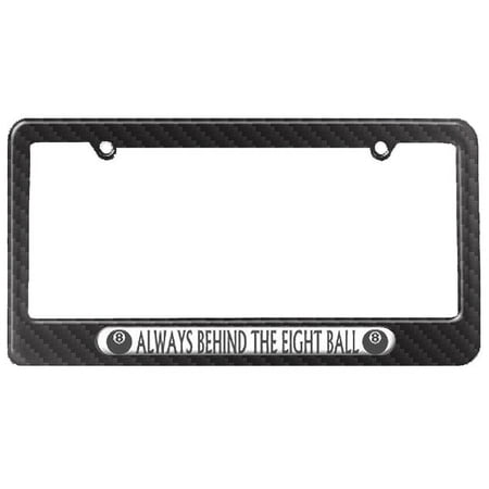 Always Behind The Eight Ball - Pool Billiards License Plate Frame