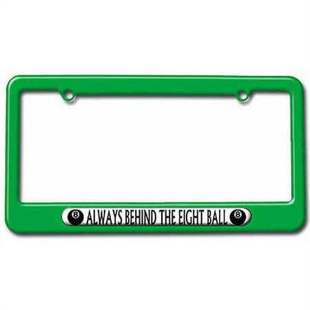 Always Behind The Eight Ball, Pool Billiards License Plate Tag Frame, Multiple Colors