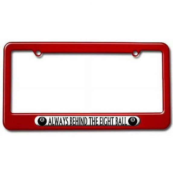 Always Behind The Eight Ball, Pool Billiards License Plate Tag Frame, Multiple Colors