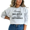 thumbnail image 1 of Always Believe in the Impossible Motivational Sweatshirt (Ash, S), 1 of 8