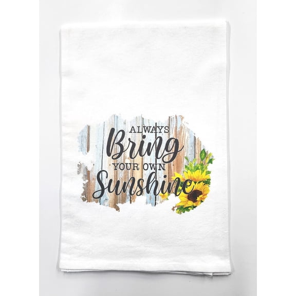 Always Bring Your Own Sunshine - Tea Towel - Flour Sack Towel - 100% Cotton - 9" x 13.5" - Kitchen- Baking - Camper - Gift - White Toner Digital Graphics - OKT002