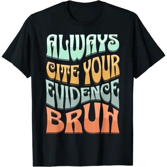 Always Cite Your Evidence Bruh Where Your Evidence T-Shirt - Walmart.com