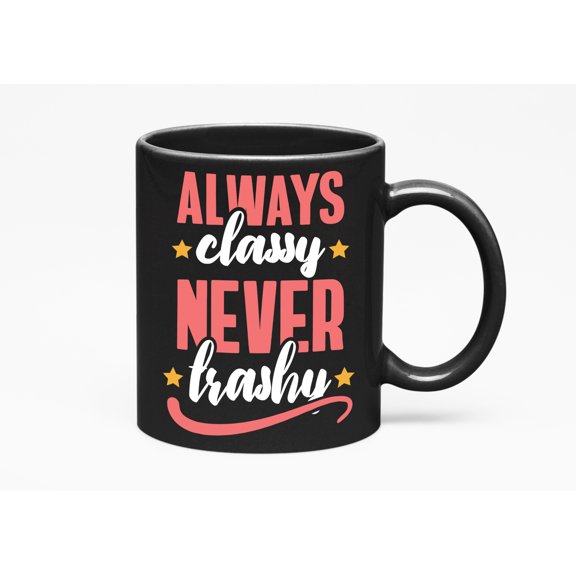 Always Classy, Never Trashy Quotes, Black 11oz Ceramic Mug