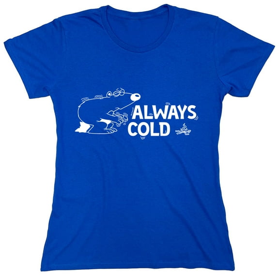 Always Cold Sarcastic Humor Novelty Funny Women's Casual Tees