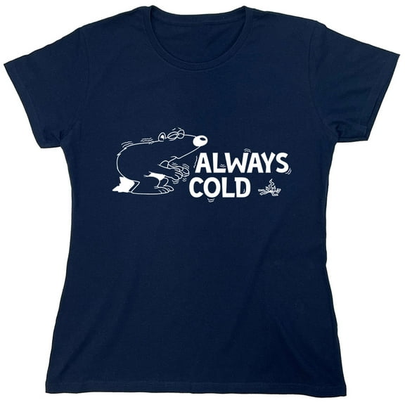 Always Cold Sarcastic Humor Novelty Funny Women's Casual Tees