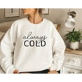 thumbnail image 1 of Always Cold Sweatshirt: Winter Unisex Crewneck165 Tshirt All Size S-5XL, 1 of 5