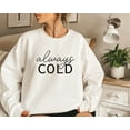 thumbnail image 1 of Always Cold Sweatshirt: Winter Unisex Crewneck165 Tshirt All Size S-5XL, 1 of 5
