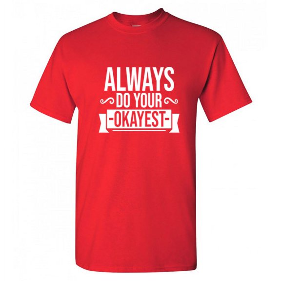 Always Do Your Okayest Funny Hilarious Graphic Tees For Christmas Anniversary Birthday Gift Adult Humor Sarcastic Novelty Tshirt