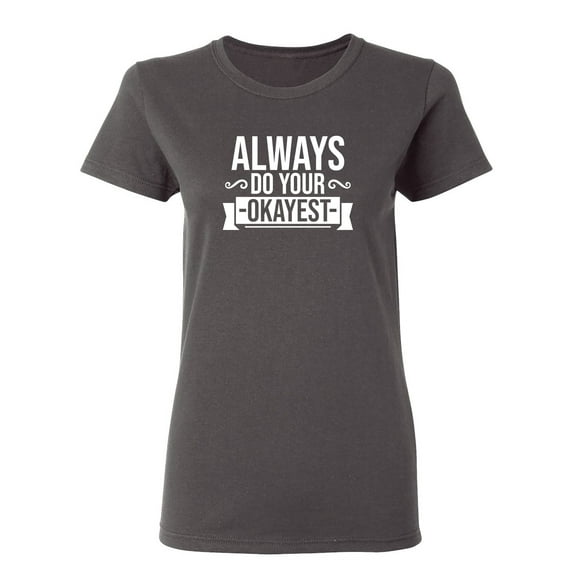 Always Do Your Okayest Sarcastic Novelty Gift Idea Adult Humor Funny Women's Casual Tees