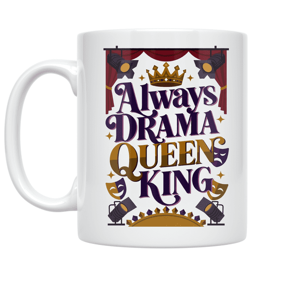 Always Drama Queen/King Mug - Drama Enthusiast - 11 oz Ceramic Coffee Mug