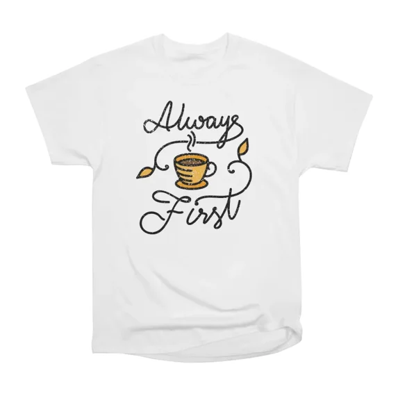 Always First T-Shirt Tee Gift For Him Merch For Her Apparel For Friend ...