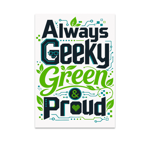 Always Geeky Green & Proud - Tech Enthusiast - 13x19 Poster Print
