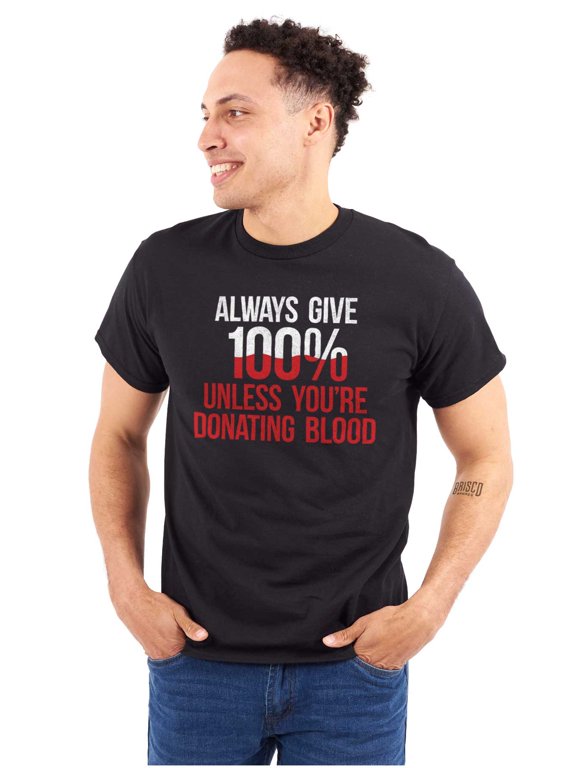 Always Give 100 Unless Donating Blood Men's Graphic T Shirt Tees Brisco Brands M