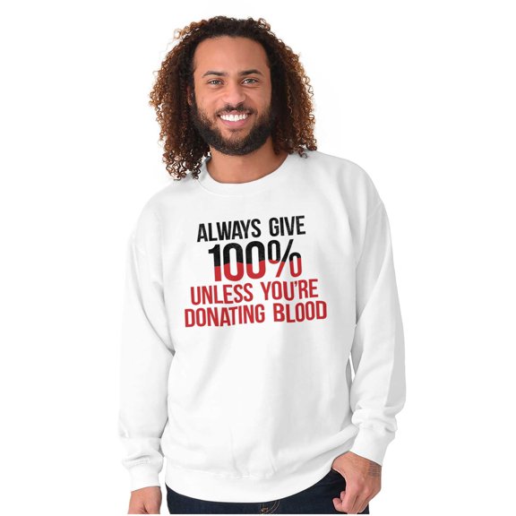 Always Give 100 Unless Donating Blood Sweatshirt for Men or Women Brisco Brands S