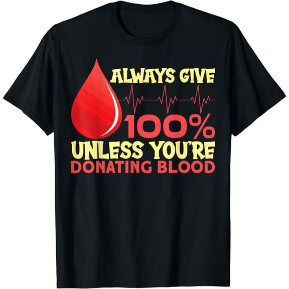 Always Give 100% Unless You're Donating Blood Donors T-Shirt