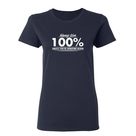 Always Give Hundred Percent Unless You're Donating Blood Sarcastic Novelty Gift Idea Adult Humor Funny Women's Casual Tees