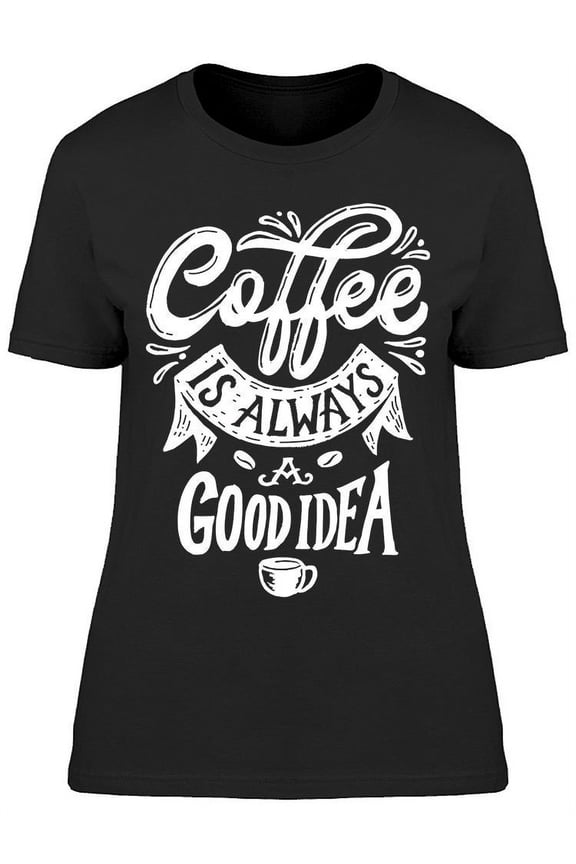 Always Good Idea Coffee T-Shirt Women -Image by Shutterstock, Female Large