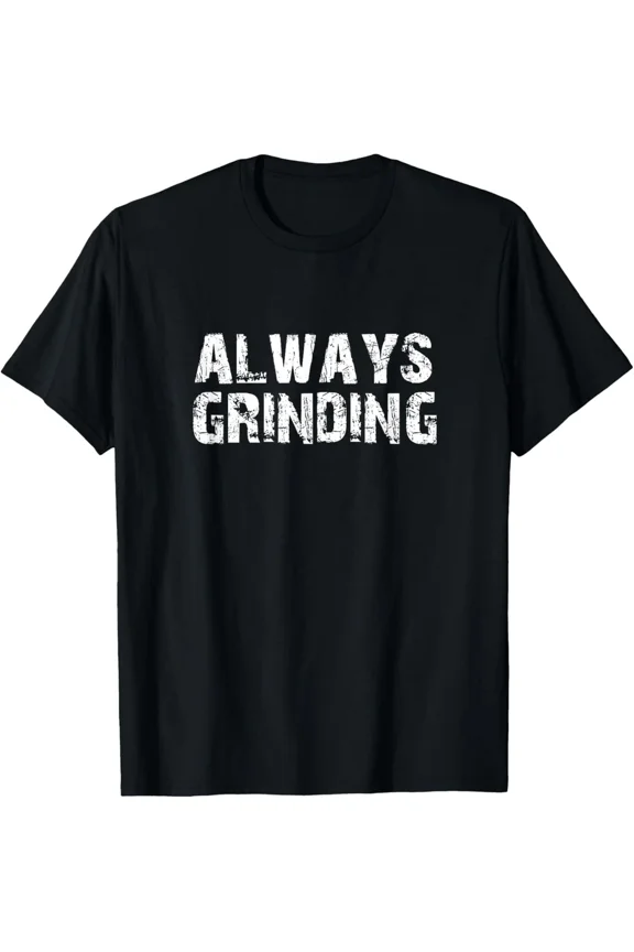 Always Grinding Motivational Hustle Text Design Gift Unisex T-Shirt, S-5XL