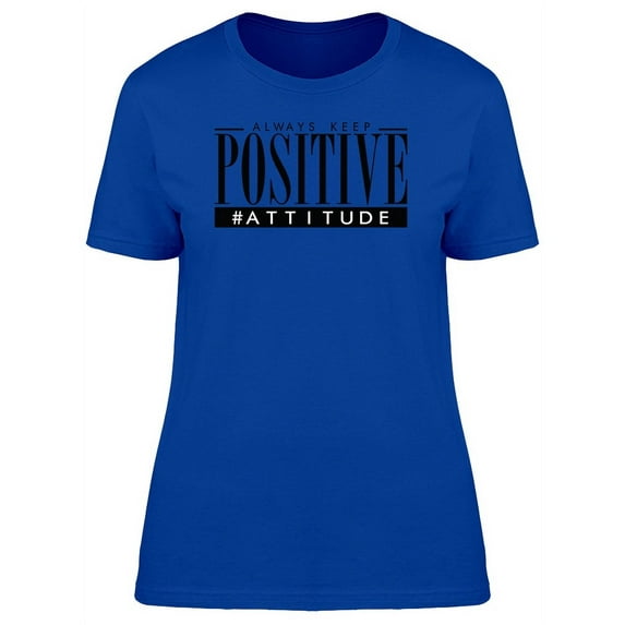 Always Have A Positive Attitude T-Shirt Women -Image by Shutterstock, Female x-Large