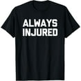 thumbnail image 1 of Always Injured - Funny Get Well Soon Surgery Recovery Injury T-Shirt, 1 of 4