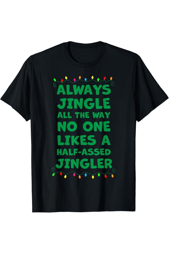 Always Jingle All The Way No One Likes A Half-Assed Jingler T-Shirt
