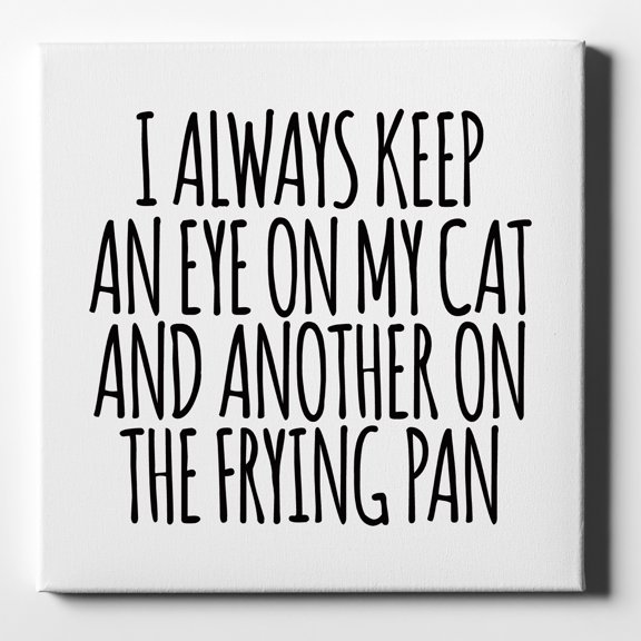 Always Keep Eye on Cat and on Frying Pan - 10" x 10" - Decorative Canvas Wall Art - White Edge - 5/8" Gallery Wrapped
