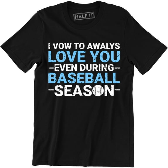 Always Love You Even Baseball Season Fathers Quote Mens Husband Wife Tee Shirt