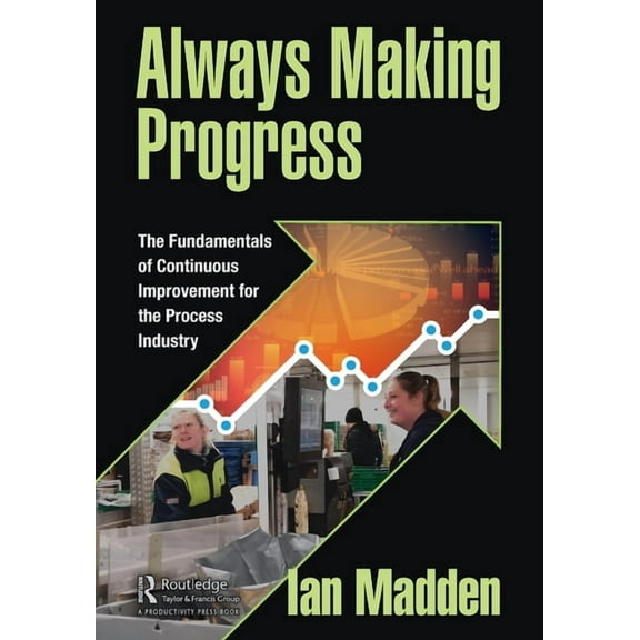 Always Making Progress: The Fundamentals of Continuous Improvement for the Process Industry, (Paperback)