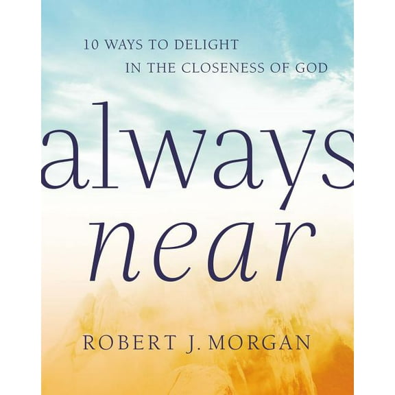Always Near: 10 Ways to Delight in the Closeness of God (Hardcover)