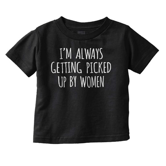 Always Picked Up Women Ironic Baby Youth T Shirt Tee Boys Infant Toddler Brisco Brands 2T