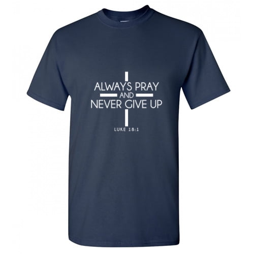 Always Pray And Never Give up Sarcastic T Shirt Adult Humor For Xmas Pre Birthday Anniversary Tee Gift Hilarious Novelty Funny Graphic Tshirt