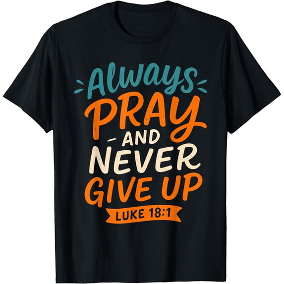 Alwayds Always Pray and Don't Give Up Luke 18 1 - Vintage Christian T-Shirt ...