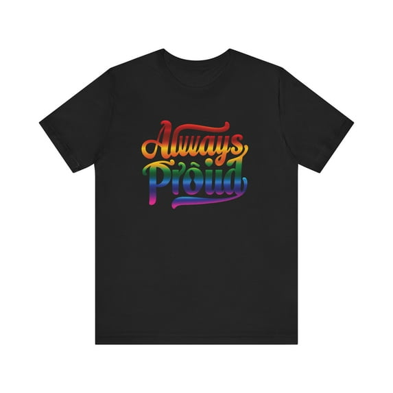 Always Proud, Bella & Canvas, Unisex Cotton Short Sleeve T-Shirt, XS - 5XL