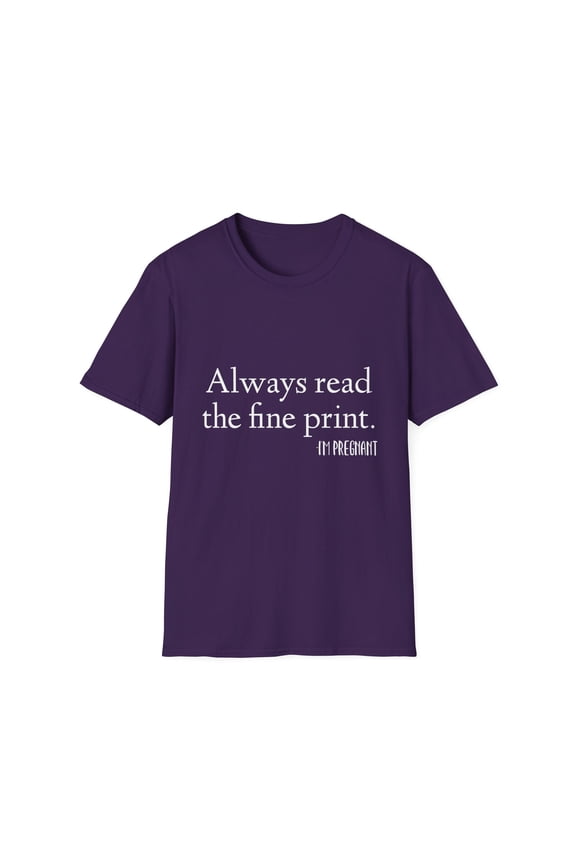 Always Read The Fine Print I'm Pregnant Pregnancy | Maternity | Family Reunion | Pregnancy Top Unisex Softstyle T-Shirt