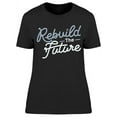 thumbnail image 1 of Always Rebuild The Future T-Shirt Women -Image by Shutterstock, Female Small, 1 of 2