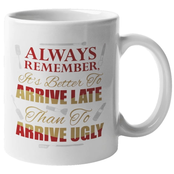 Always Remember, It's Better To Arrive Late Than To Arrive Ugly! Cute Quirky Makeup Sayings Coffee & Tea Mug, Unique Brush Holder Cup, Vanity Table Or Desk Organizer & Make-up Room Display (11oz)