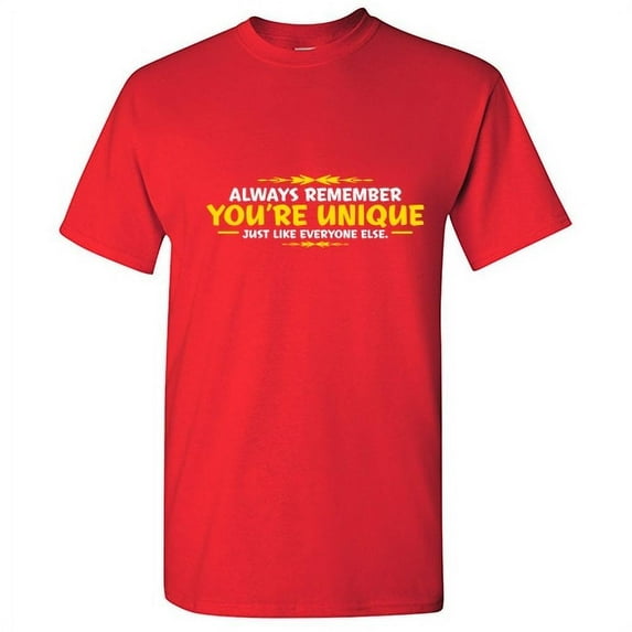 Always Remember You're Unique Just Like Everyone Else Humor Sayings Sarcastic Graphic Shirt Christmas Birthday Gift Apparel For Mens Funny T Shirt