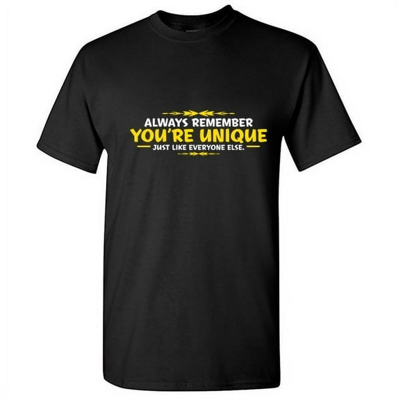 Always Remember You're Unique Just Like Everyone Else Humor Sayings Sarcastic Graphic Shirt Christmas Birthday Gift Apparel For Mens Funny T Shirt