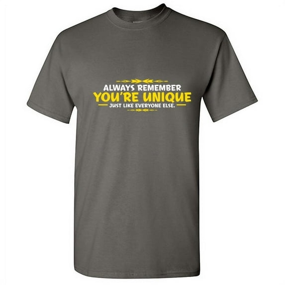 Always Remember You're Unique Just Like Everyone Else Humor Sayings Sarcastic Graphic Shirt Christmas Birthday Gift Apparel For Mens Funny T Shirt