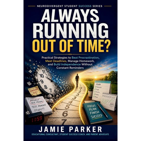 Neurodivergent Student Success Always Running Out of Time?: Practical Strategies to Beat Procrastination, Meet Deadlines, Manage Homework, and Build In, (Paperback)