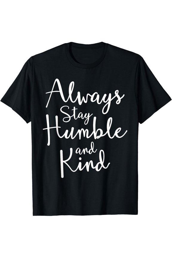 Always Stay Humble And Kind Inspirational Motivational Quote T-Shirt