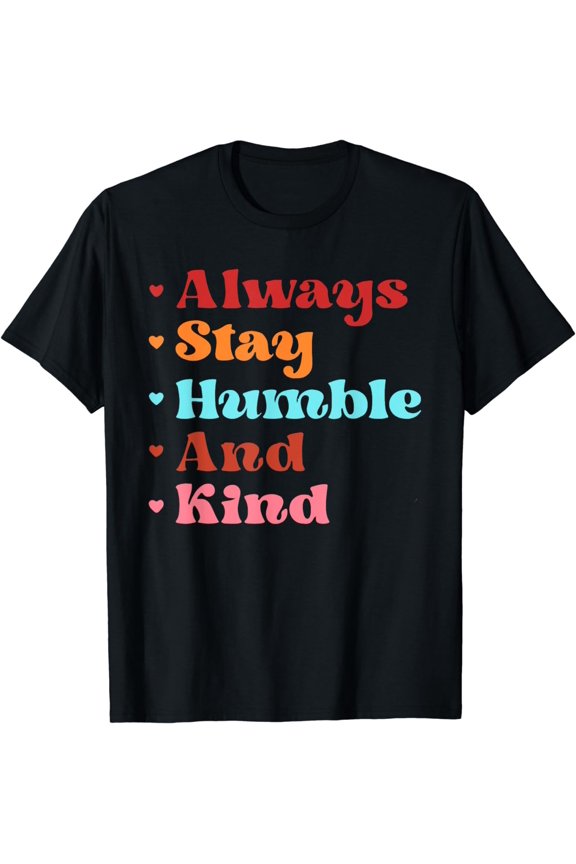 Always Stay Humble And Kind Positive Inspirational Kindness T-Shirt