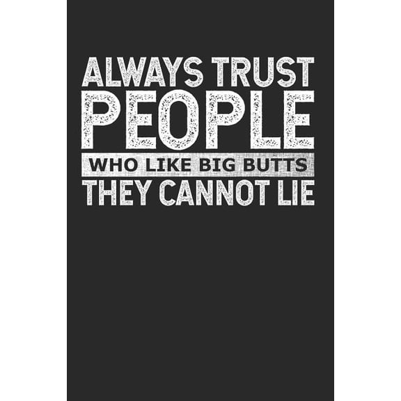 Always Trust People Who Like Big Butts - They Cannot Lie