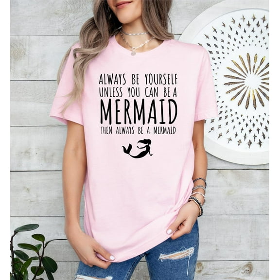Always Be Yourself Unless You Can Be A Mermaid T-Shirt, Inspirational Mermaid T Shirt, Mermaid Lovers Gifts for her, Womens Mermaid T-Shirts All Size S-5Xl