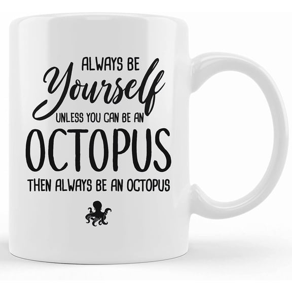 Always Be Yourself Unless You Can Be An Octopus Funny Mug, Octopus Coffee Mug, Octopus Gift, Octopus Lover Gift, Christmas Gift Mug, Ceramic Novelty Coffee Mug, Tea Cup, Gift Present For