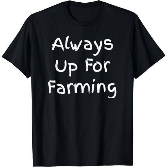 Always Up For Farming - Funny Quote T-Shirt