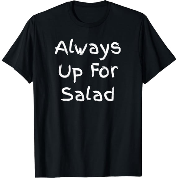 Always Up For Salad - Funny Design T-Shirt